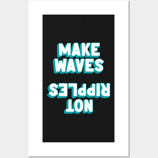 Make Waves, Not Ripples Posters and Art